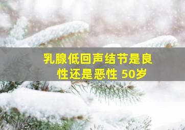 乳腺低回声结节是良性还是恶性 50岁